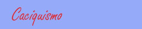 sinónimo de Caciquismo