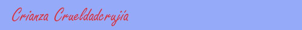 sinónimo de Crianza Crueldadcrujía