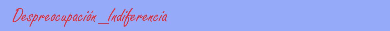 sinónimo de Despreocupación_Indiferencia