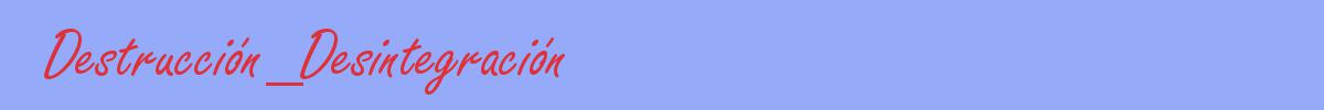 sinónimo de Destrucción_Desintegración