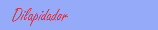 sinónimo de Dilapidador
