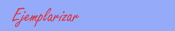 sinónimo de Ejemplarizar