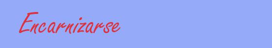sinónimo de Encarnizarse