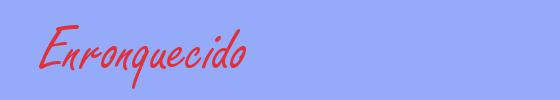 sin&oacute;nimo de Enronquecido