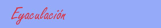 sinónimo de Eyaculación