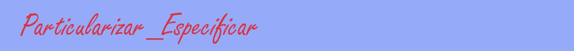 sinónimo de Particularizar_Especificar