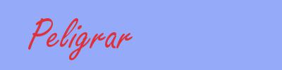 sinónimo de Peligrar