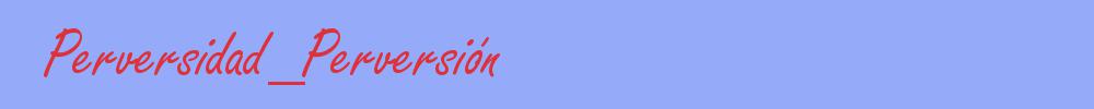 sin&oacute;nimo de Perversidad_Perversión