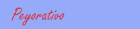sinónimo de Peyorativo