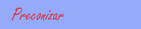 sinónimo de Preconizar