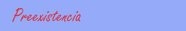 sinónimo de Preexistencia