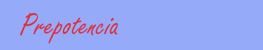 sinónimo de Prepotencia