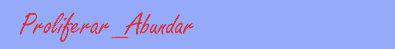 sinónimo de Proliferar_Abundar