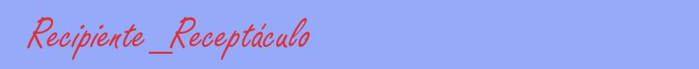 sinónimo de Recipiente_Receptáculo