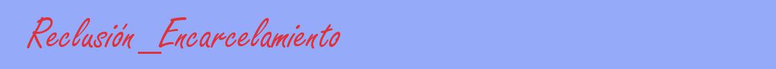 sinónimo de Reclusión_Encarcelamiento