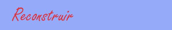 sinónimo de Reconstruir 