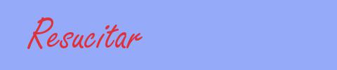 sinónimo de Resucitar 